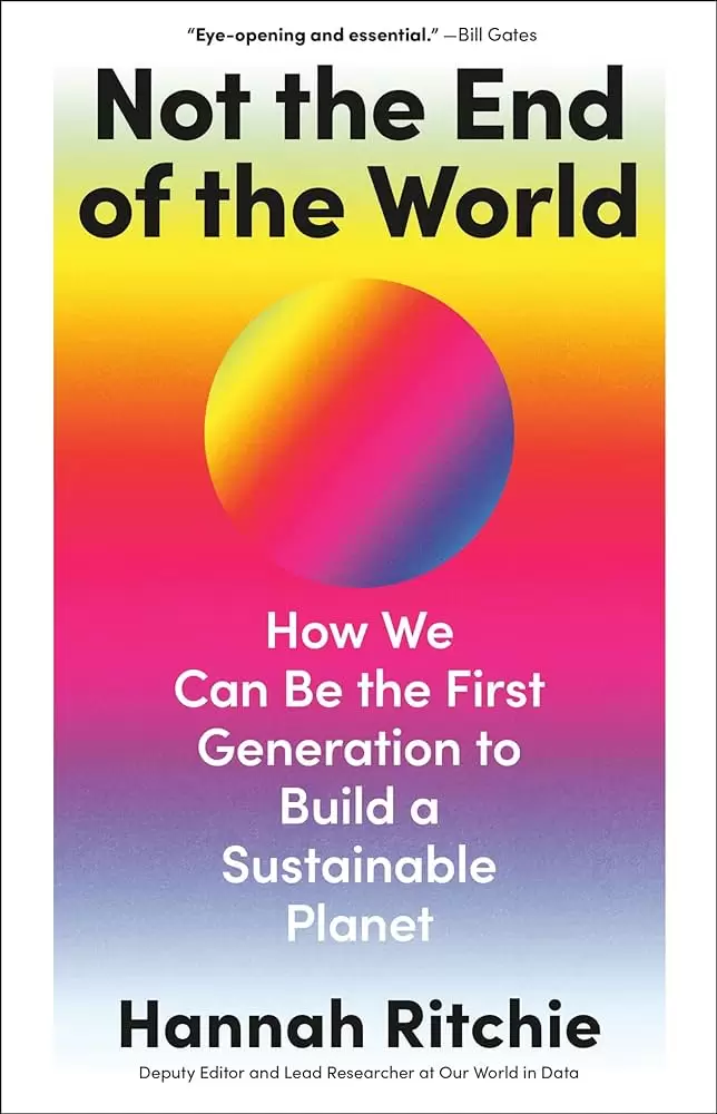 No es el fin del mundo: cmo podemos ser la primera generacin en construir un planeta sostenible por Hannah Ritchie